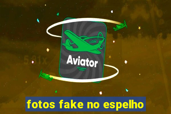 fotos fake no espelho